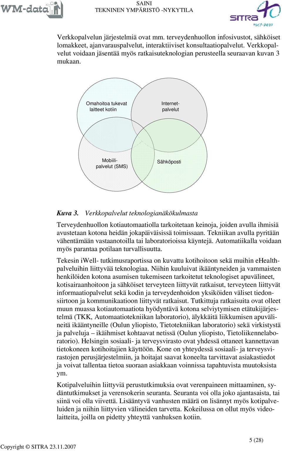 Verkkopalvelut teknologianäkökulmasta Terveydenhuollon kotiautomaatiolla tarkoitetaan keinoja, joiden avulla ihmisiä avustetaan kotona heidän jokapäiväisissä toimissaan.