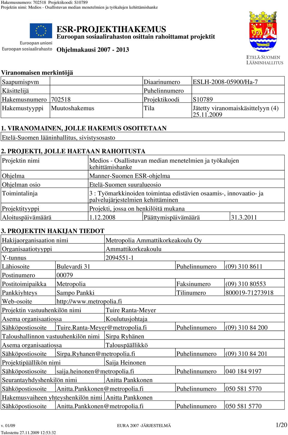 VIRANOMAINEN, JOLLE HAKEMUS OSOITETAAN Etelä-Suomen lääninhallitus, sivistysosasto 2.