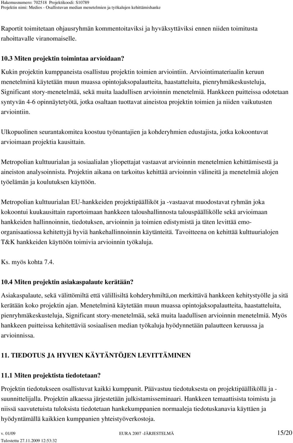 Arviointimateriaalin keruun menetelminä käytetään muun muassa opintojaksopalautteita, haastatteluita, pienryhmäkeskusteluja, Significant story-menetelmää, sekä muita laadullisen arvioinnin menetelmiä.