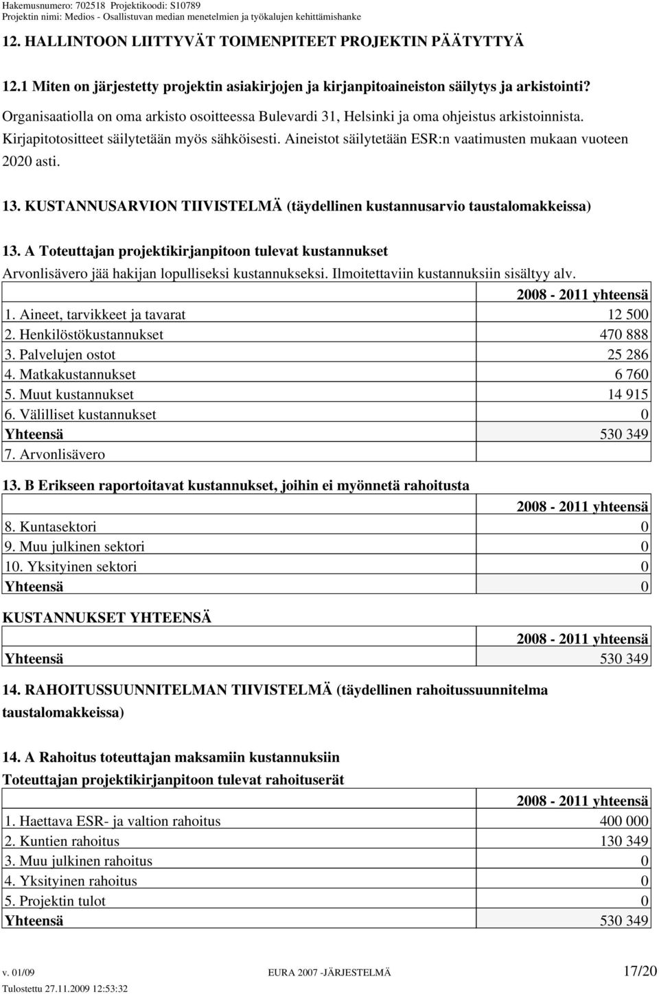 Aineistot säilytetään ESR:n vaatimusten mukaan vuoteen 2020 asti. 13. KUSTANNUSARVION TIIVISTELMÄ (täydellinen kustannusarvio taustalomakkeissa) 13.