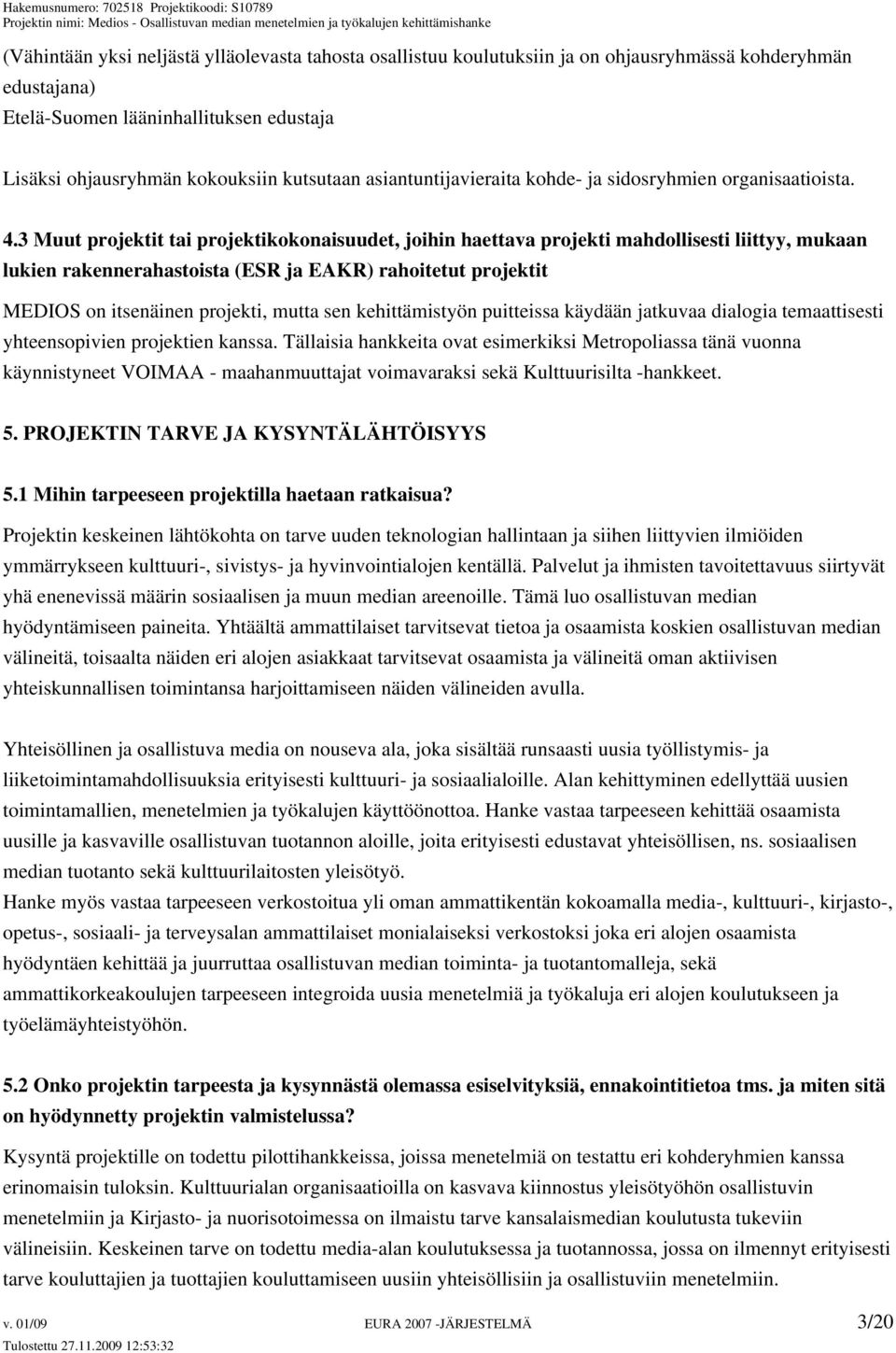 3 Muut projektit tai projektikokonaisuudet, joihin haettava projekti mahdollisesti liittyy, mukaan lukien rakennerahastoista (ESR ja EAKR) rahoitetut projektit MEDIOS on itsenäinen projekti, mutta