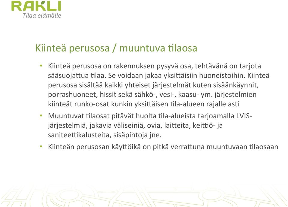 Kiinteä perusosa sisältää kaikki yhteiset järjestelmät kuten sisäänkäynnit, porrashuoneet, hissit sekä sähkö-, vesi-, kaasu- ym.