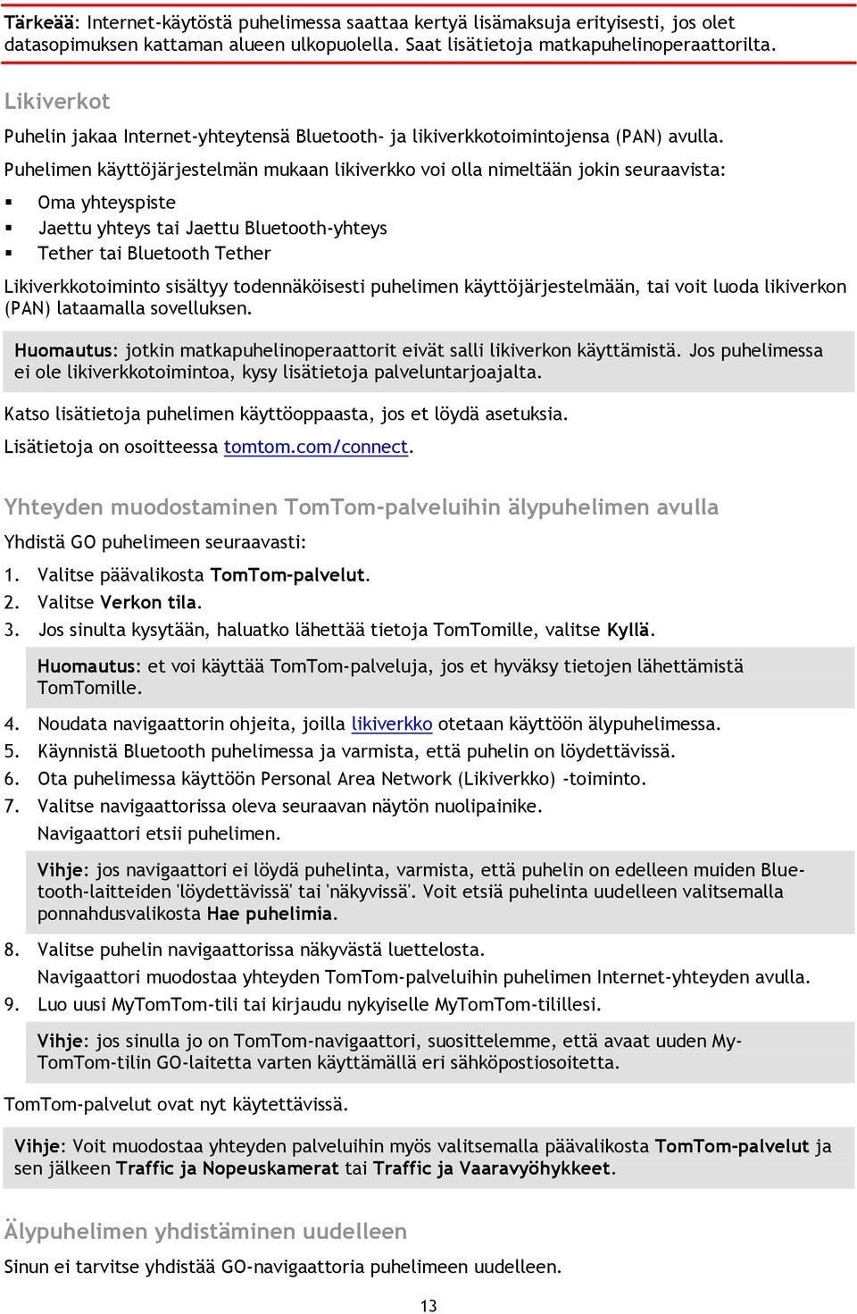 Puhelimen käyttöjärjestelmän mukaan likiverkko voi olla nimeltään jokin seuraavista: Oma yhteyspiste Jaettu yhteys tai Jaettu Bluetooth-yhteys Tether tai Bluetooth Tether Likiverkkotoiminto sisältyy