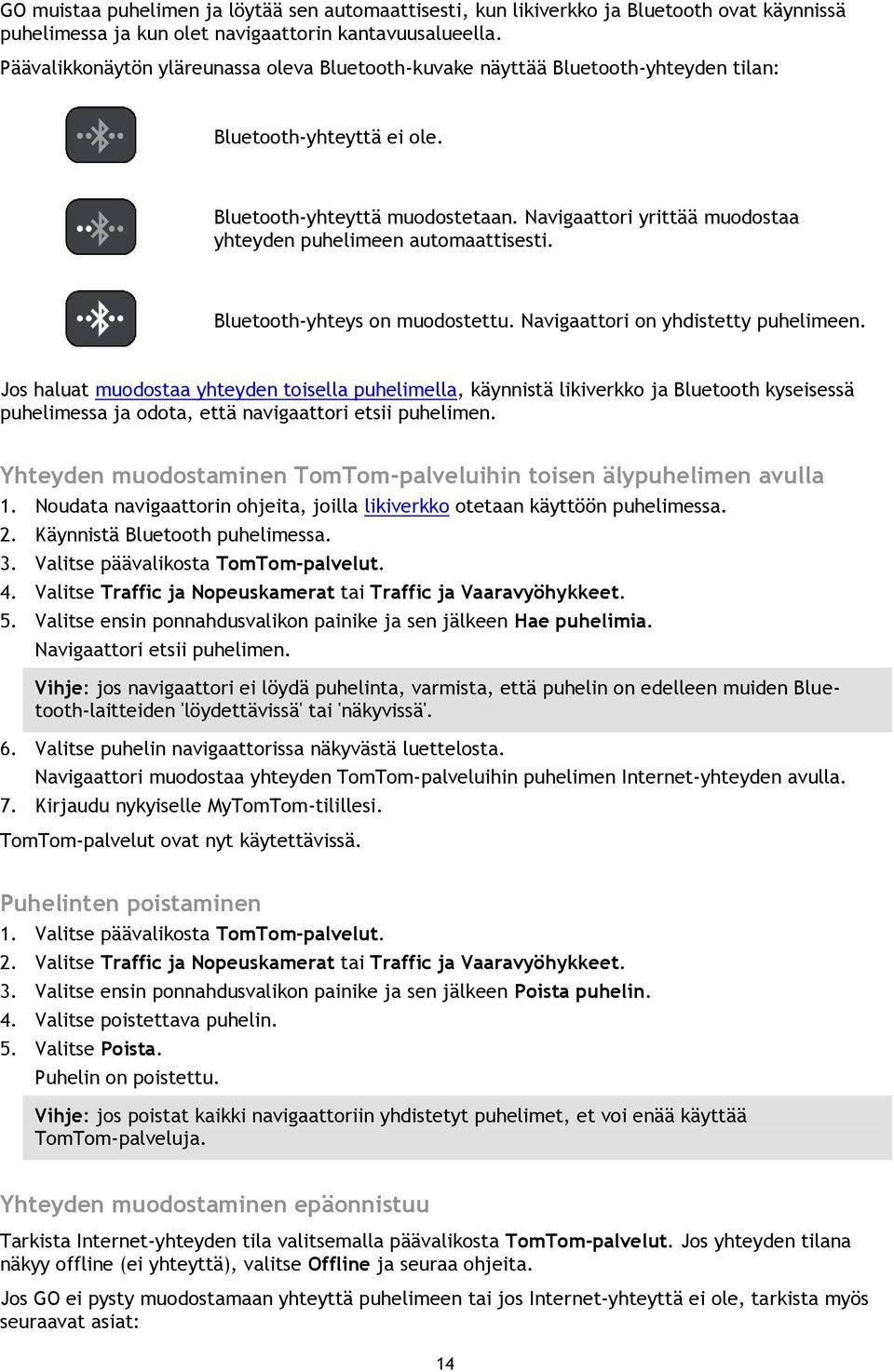 Navigaattori yrittää muodostaa yhteyden puhelimeen automaattisesti. Bluetooth-yhteys on muodostettu. Navigaattori on yhdistetty puhelimeen.