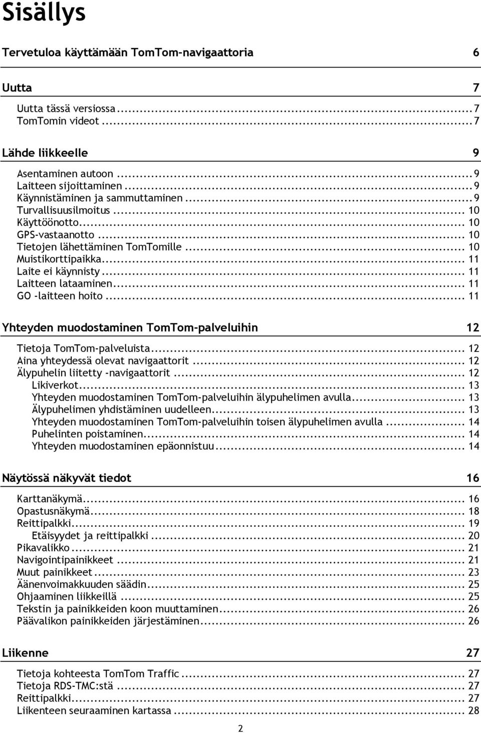 .. 11 Laitteen lataaminen... 11 GO -laitteen hoito... 11 Yhteyden muodostaminen TomTom-palveluihin 12 Tietoja TomTom-palveluista... 12 Aina yhteydessä olevat navigaattorit.