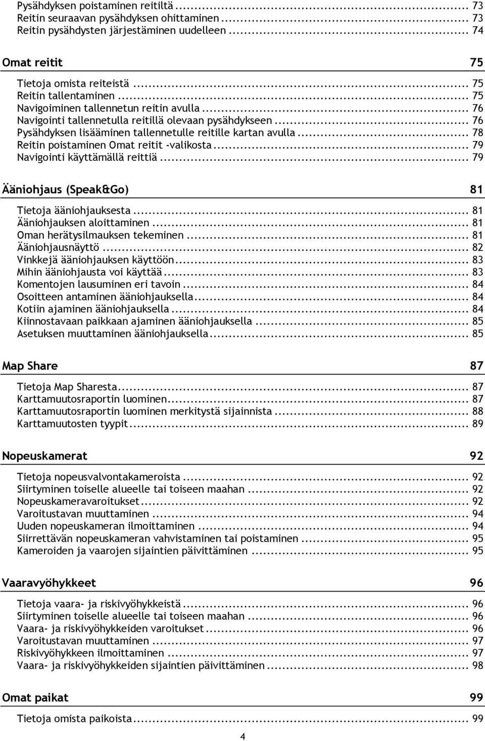 .. 78 Reitin poistaminen Omat reitit -valikosta... 79 Navigointi käyttämällä reittiä... 79 Ääniohjaus (Speak&Go) 81 Tietoja ääniohjauksesta... 81 Ääniohjauksen aloittaminen.