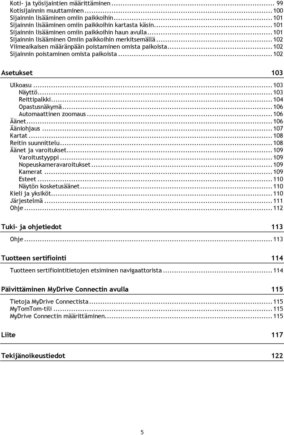 .. 102 Sijainnin poistaminen omista paikoista... 102 Asetukset 103 Ulkoasu... 103 Näyttö... 103 Reittipalkki... 104 Opastusnäkymä... 106 Automaattinen zoomaus... 106 Äänet... 106 Ääniohjaus.