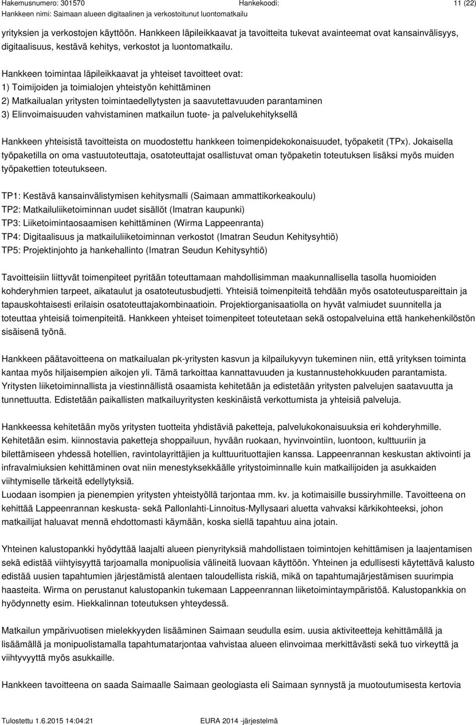 Elinvoimaisuuden vahvistaminen matkailun tuote- ja palvelukehityksellä Hankkeen yhteisistä tavoitteista on muodostettu hankkeen toimenpidekokonaisuudet, työpaketit (TPx).