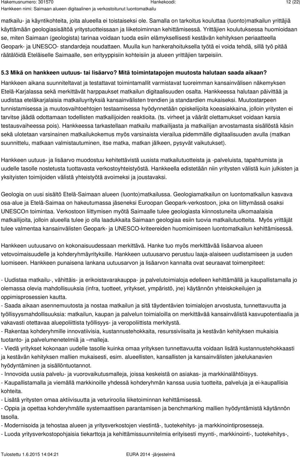 Yrittäjien koulutuksessa huomioidaan se, miten Saimaan (geologista) tarinaa voidaan tuoda esiin elämyksellisesti kestävän kehityksen periaatteella Geopark- ja UNESCO- standardeja noudattaen.