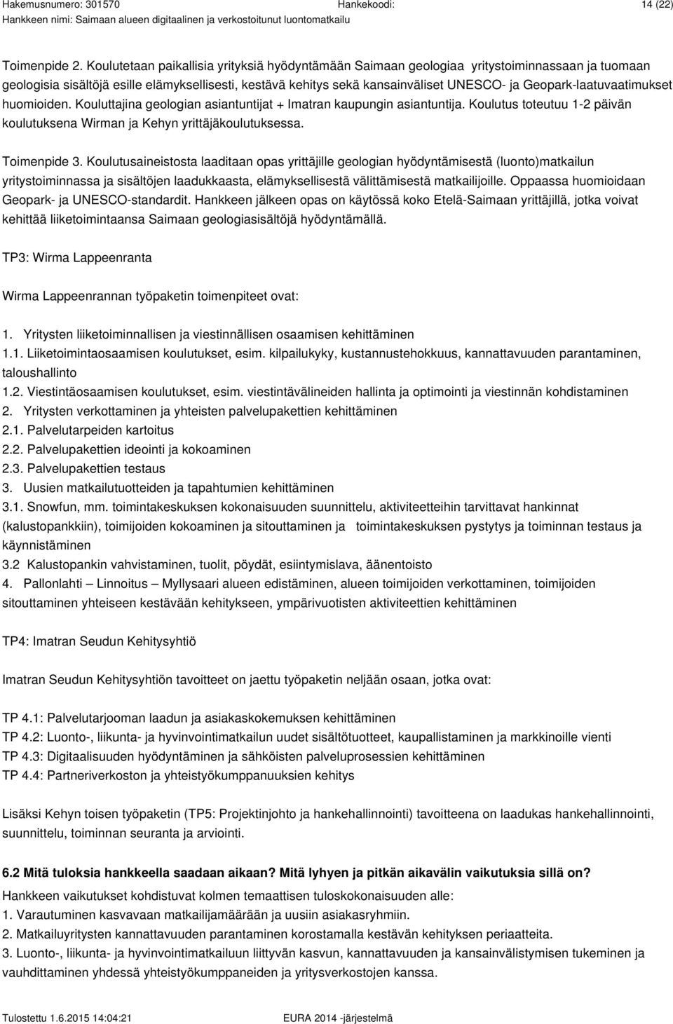 Geopark-laatuvaatimukset huomioiden. Kouluttajina geologian asiantuntijat + Imatran kaupungin asiantuntija. Koulutus toteutuu 1-2 päivän koulutuksena Wirman ja Kehyn yrittäjäkoulutuksessa.