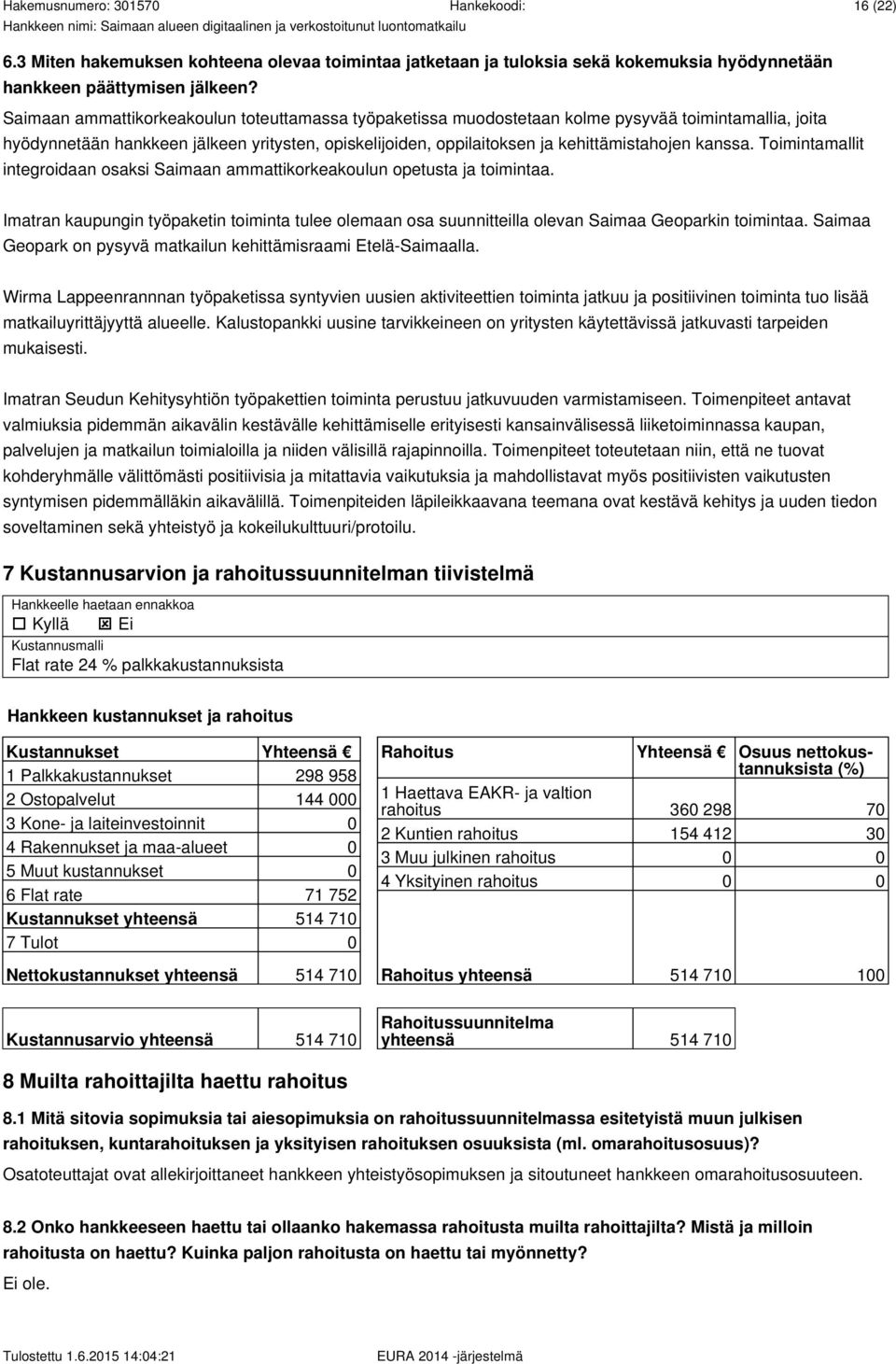 kanssa. Toimintamallit integroidaan osaksi Saimaan ammattikorkeakoulun opetusta ja toimintaa. Imatran kaupungin työpaketin toiminta tulee olemaan osa suunnitteilla olevan Saimaa Geoparkin toimintaa.