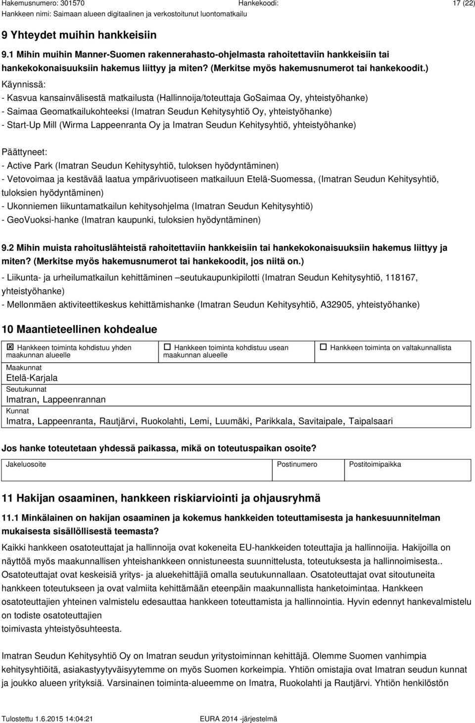 ) Käynnissä: - Kasvua kansainvälisestä matkailusta (Hallinnoija/toteuttaja GoSaimaa Oy, yhteistyöhanke) - Saimaa Geomatkailukohteeksi (Imatran Seudun Kehitysyhtiö Oy, yhteistyöhanke) - Start-Up Mill