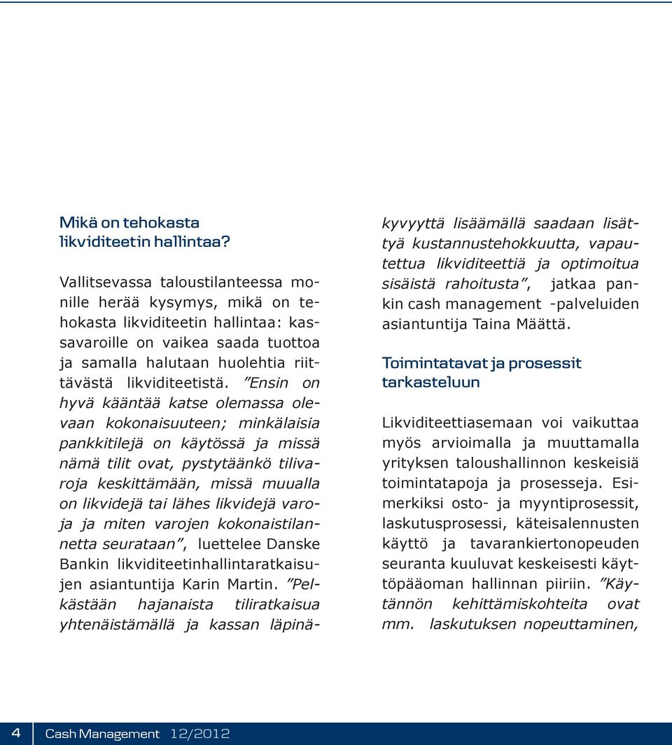 Ensin on hyvä kääntää katse olemassa olevaan kokonaisuuteen; minkälaisia pankkitilejä on käytössä ja missä nämä tilit ovat, pystytäänkö tilivaroja keskittämään, missä muualla on likvidejä tai lähes