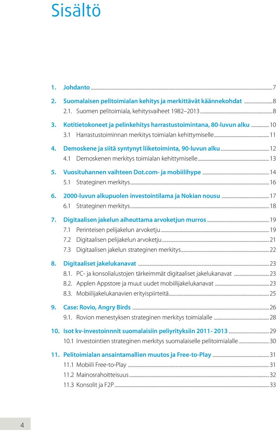 1 Demoskenen merkitys toimialan kehittymiselle...13 5. Vuosituhannen vaihteen Dot.com- ja mobiilihype...14 5.1 Strateginen merkitys...16 6. 2000-luvun alkupuolen investointilama ja Nokian nousu...17 6.