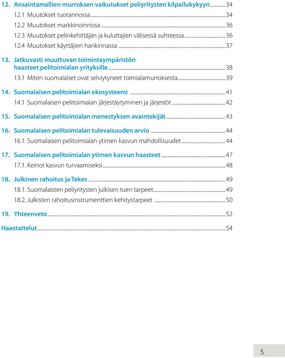 1 Miten suomalaiset ovat selviytyneet toimialamurroksesta...39 14. Suomalaisen pelitoimialan ekosysteemi...41 14.1 Suomalaisen pelitoimialan järjestäytyminen ja järjestöt...42 15.