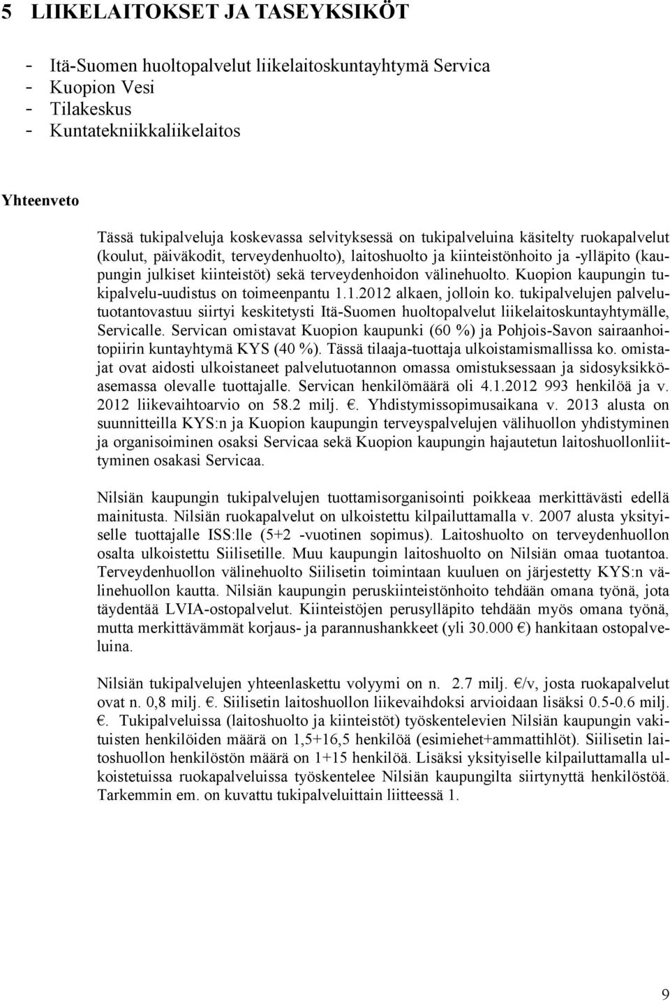 välinehuolto. Kuopion kaupungin tukipalvelu-uudistus on toimeenpantu 1.1.2012 alkaen, jolloin ko.