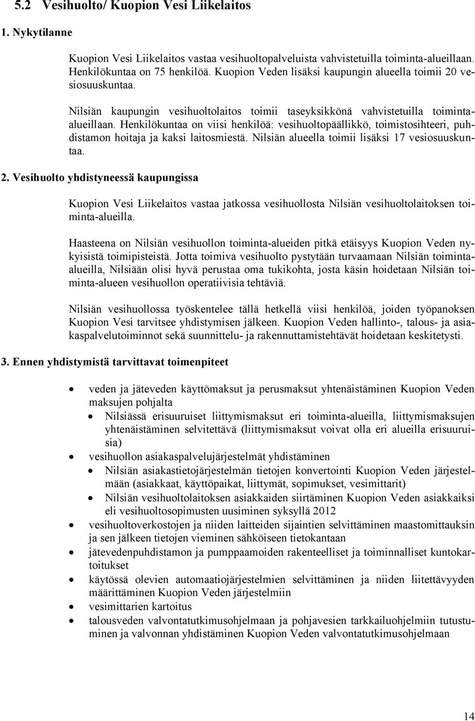 Henkilökuntaa on viisi henkilöä: vesihuoltopäällikkö, toimistosihteeri, puhdistamon hoitaja ja kaksi laitosmiestä. Nilsiän alueella toimii lisäksi 17 vesiosuuskuntaa. 2.