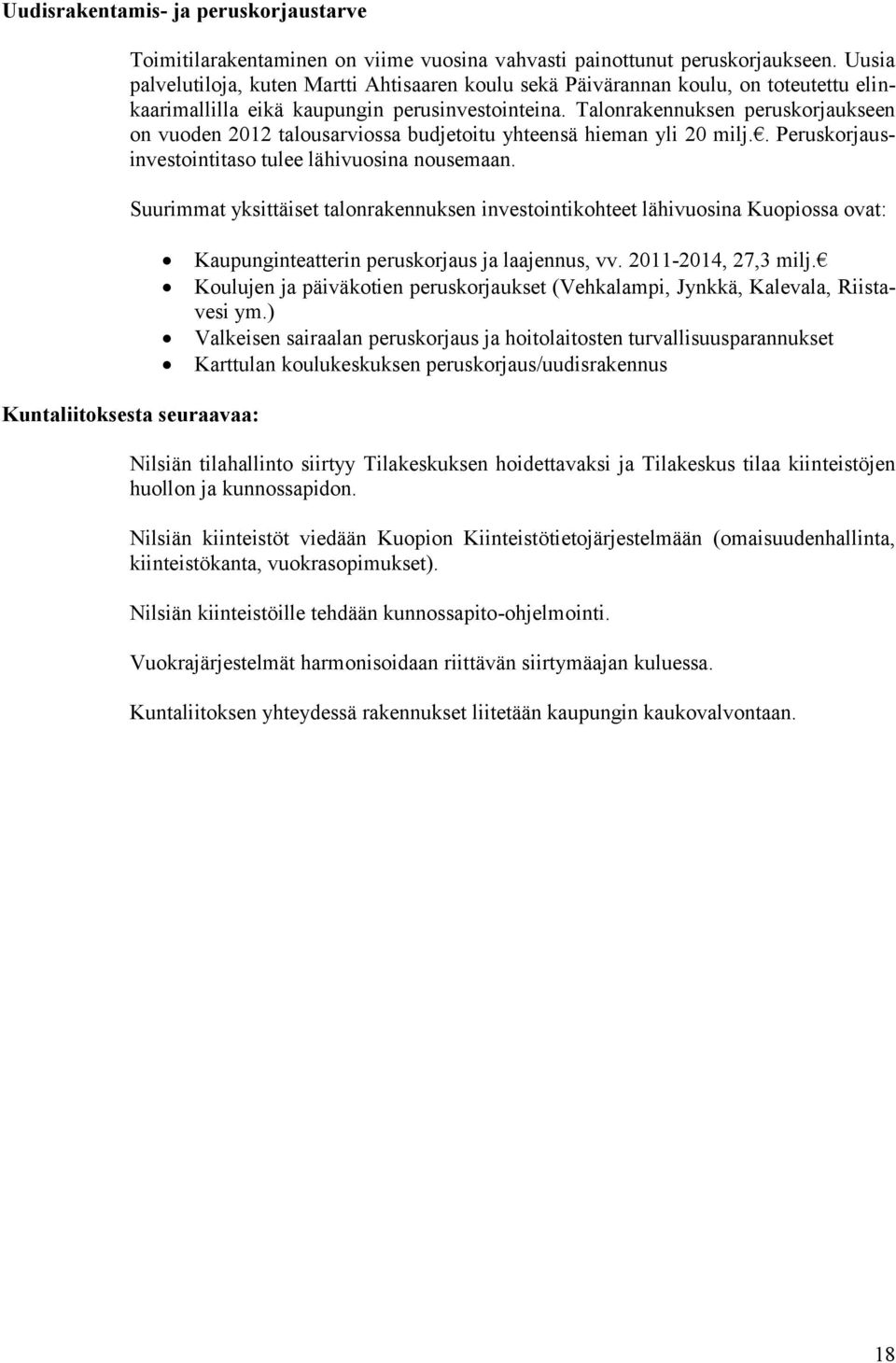 Talonrakennuksen peruskorjaukseen on vuoden 2012 talousarviossa budjetoitu yhteensä hieman yli 20 milj.. Peruskorjausinvestointitaso tulee lähivuosina nousemaan.