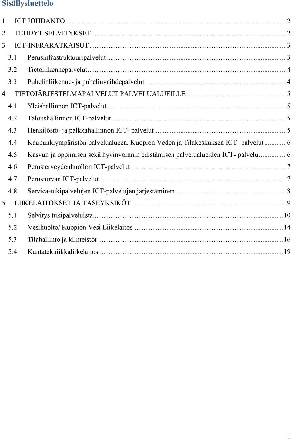 .. 5 4.4 Kaupunkiympäristön palvelualueen, Kuopion Veden ja Tilakeskuksen ICT- palvelut... 6 4.5 Kasvun ja oppimisen sekä hyvinvoinnin edistämisen palvelualueiden ICT- palvelut... 6 4.6 Perusterveydenhuollon ICT-palvelut.