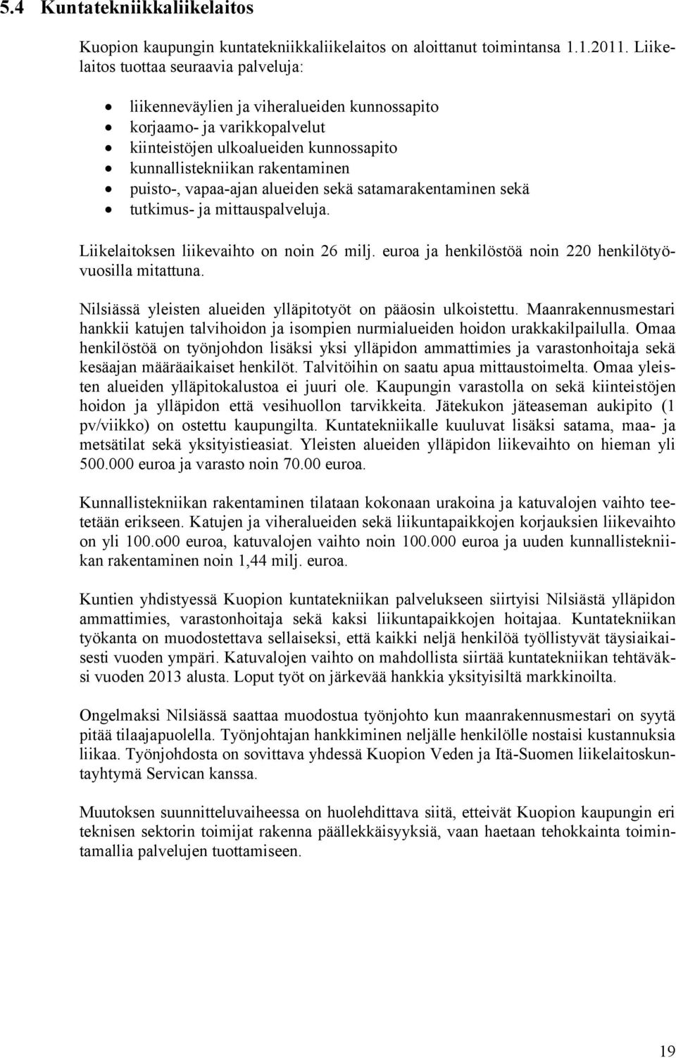 vapaa-ajan alueiden sekä satamarakentaminen sekä tutkimus- ja mittauspalveluja. Liikelaitoksen liikevaihto on noin 26 milj. euroa ja henkilöstöä noin 220 henkilötyövuosilla mitattuna.