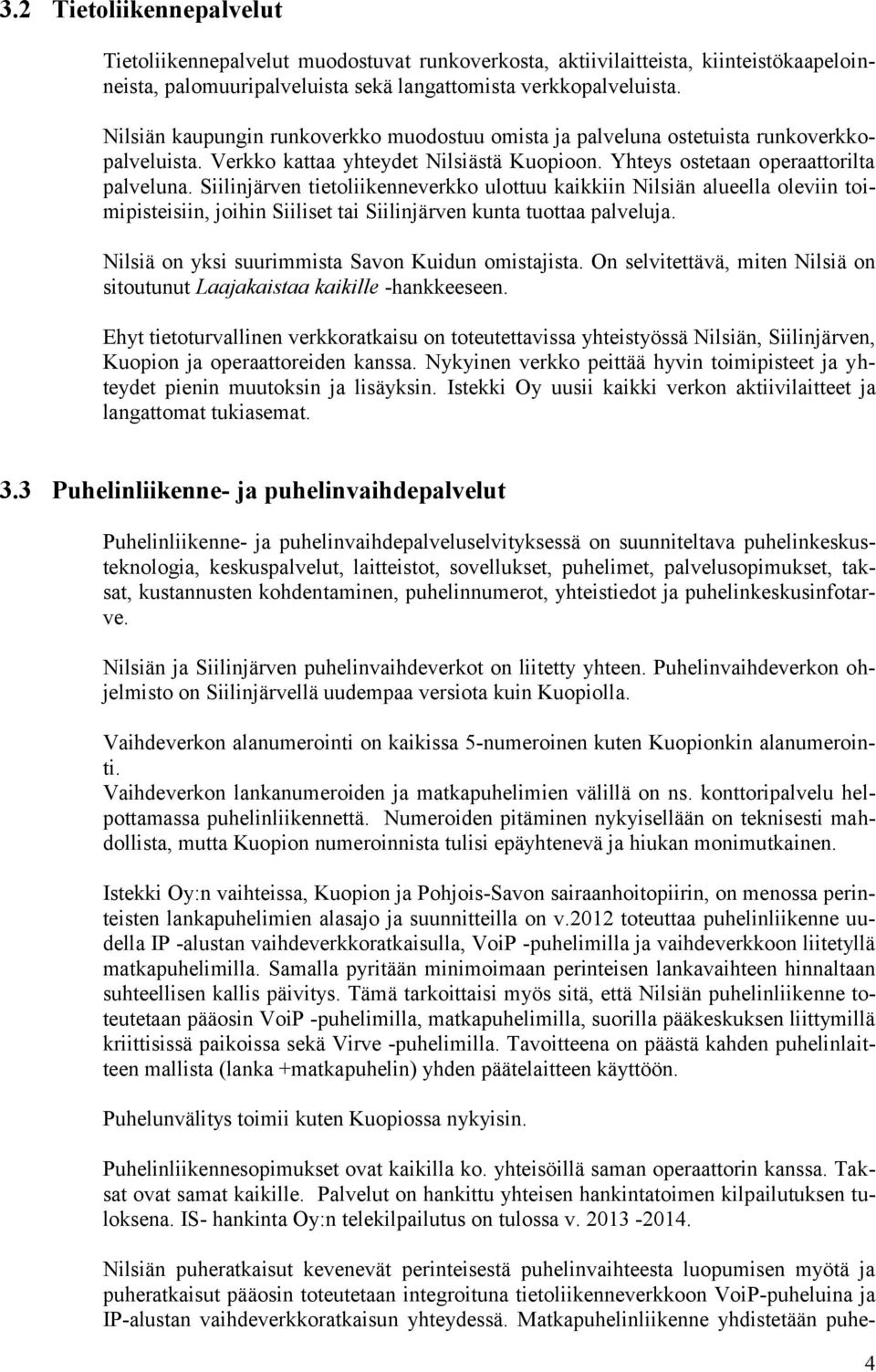 Siilinjärven tietoliikenneverkko ulottuu kaikkiin Nilsiän alueella oleviin toimipisteisiin, joihin Siiliset tai Siilinjärven kunta tuottaa palveluja.