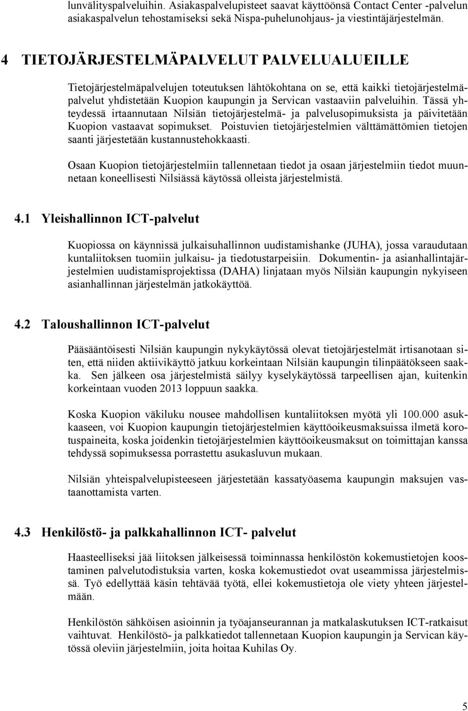 palveluihin. Tässä yhteydessä irtaannutaan Nilsiän tietojärjestelmä- ja palvelusopimuksista ja päivitetään Kuopion vastaavat sopimukset.