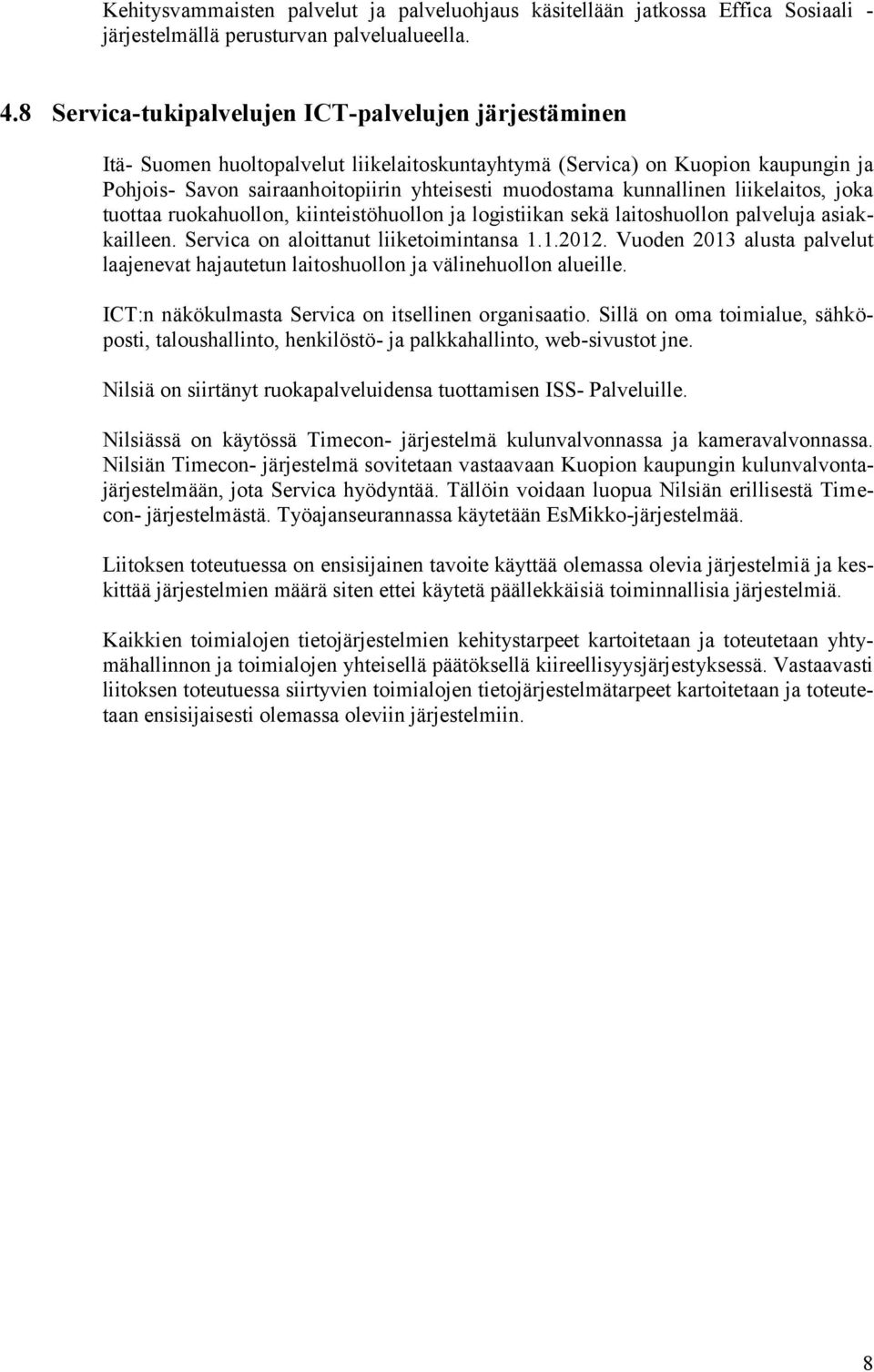 kunnallinen liikelaitos, joka tuottaa ruokahuollon, kiinteistöhuollon ja logistiikan sekä laitoshuollon palveluja asiakkailleen. Servica on aloittanut liiketoimintansa 1.1.2012.