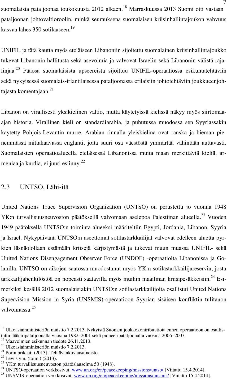 19 UNIFIL ja tätä kautta myös eteläiseen Libanoniin sijoitettu suomalainen kriisinhallintajoukko tukevat Libanonin hallitusta sekä asevoimia ja valvovat Israelin sekä Libanonin välistä rajalinjaa.