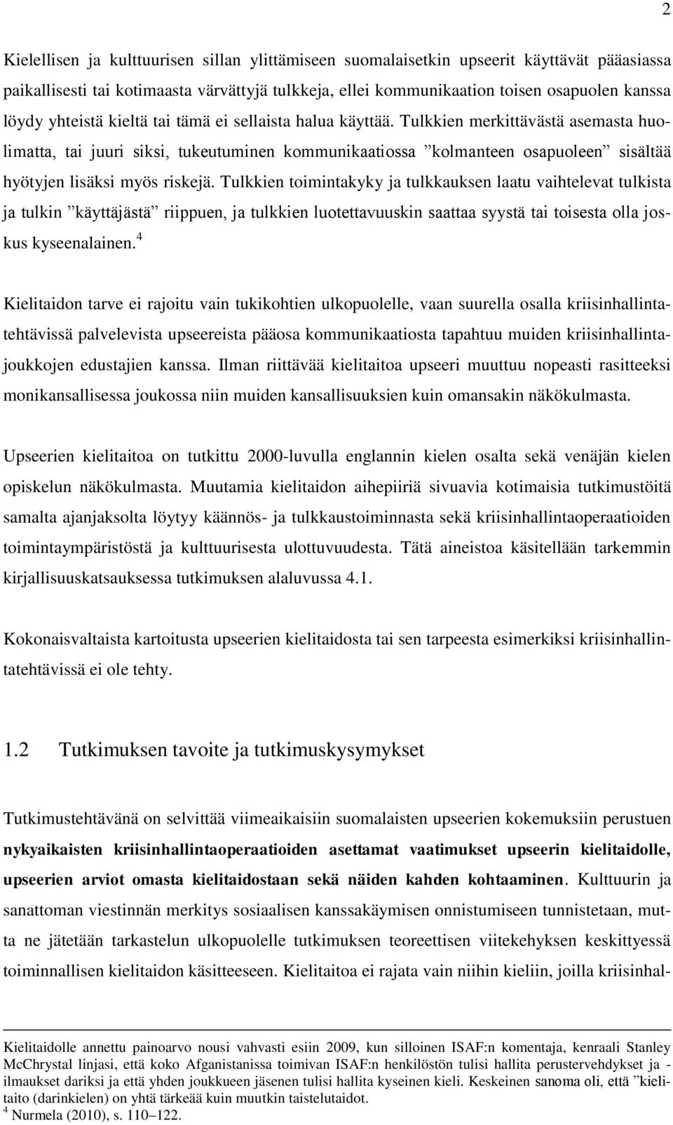 Tulkkien merkittävästä asemasta huolimatta, tai juuri siksi, tukeutuminen kommunikaatiossa kolmanteen osapuoleen sisältää hyötyjen lisäksi myös riskejä.