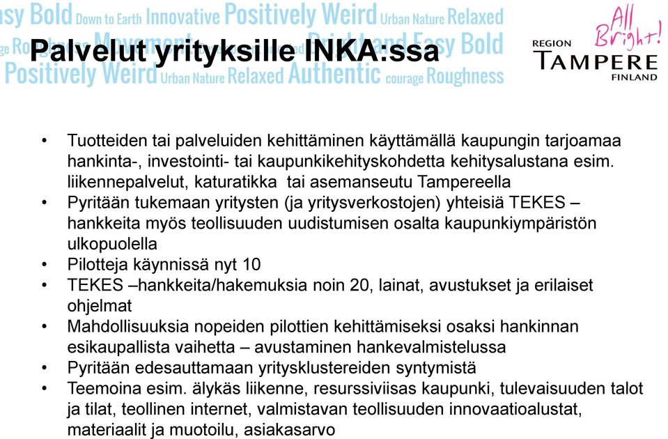 ulkopuolella Pilotteja käynnissä nyt 10 TEKES hankkeita/hakemuksia noin 20, lainat, avustukset ja erilaiset ohjelmat Mahdollisuuksia nopeiden pilottien kehittämiseksi osaksi hankinnan esikaupallista