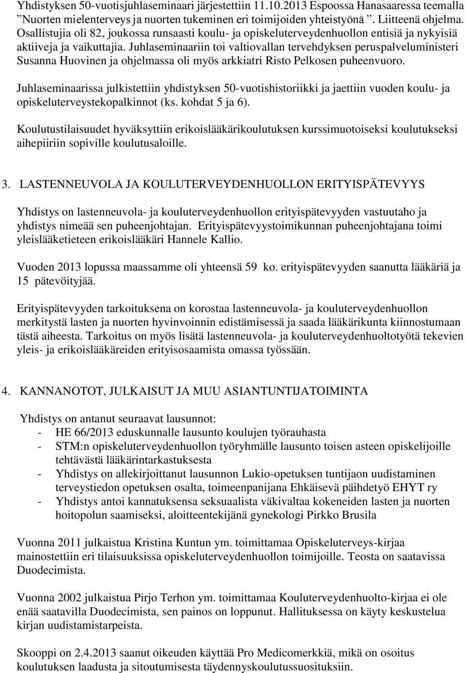 Juhlaseminaariin toi valtiovallan tervehdyksen peruspalveluministeri Susanna Huovinen ja ohjelmassa oli myös arkkiatri Risto Pelkosen puheenvuoro.