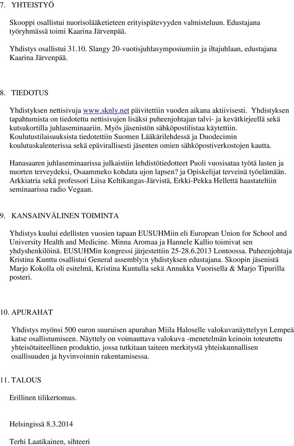 Yhdistyksen tapahtumista on tiedotettu nettisivujen lisäksi puheenjohtajan talvi- ja kevätkirjeellä sekä kutsukortilla juhlaseminaariin. Myös jäsenistön sähköpostilistaa käytettiin.