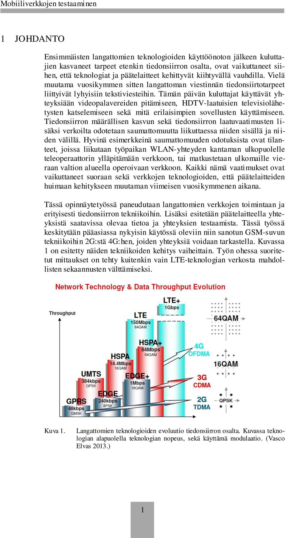 Tämän päivän kuluttajat käyttävät yhteyksiään videopalavereiden pitämiseen, HDTV-laatuisien televisiolähetysten katselemiseen sekä mitä erilaisimpien sovellusten käyttämiseen.