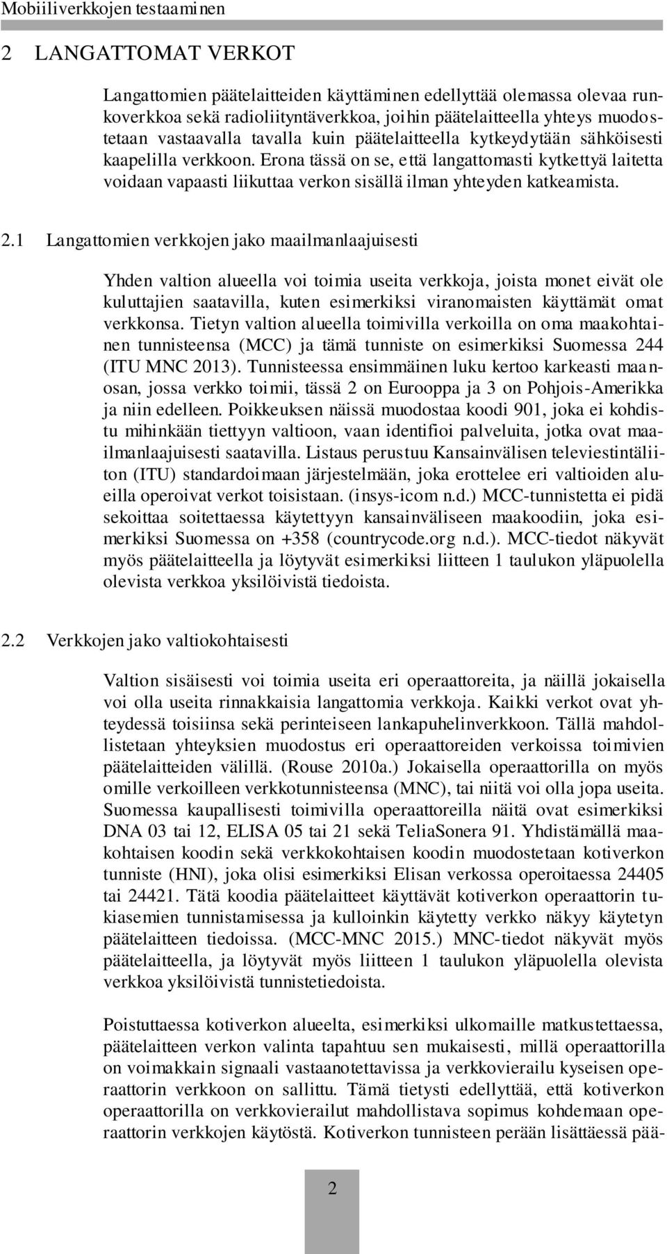 1 Langattomien verkkojen jako maailmanlaajuisesti Yhden valtion alueella voi toimia useita verkkoja, joista monet eivät ole kuluttajien saatavilla, kuten esimerkiksi viranomaisten käyttämät omat