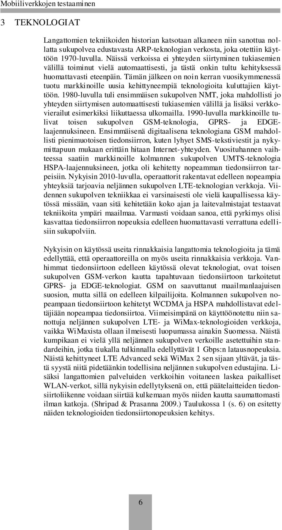 Tämän jälkeen on noin kerran vuosikymmenessä tuotu markkinoille uusia kehittyneempiä teknologioita kuluttajien käyttöön.