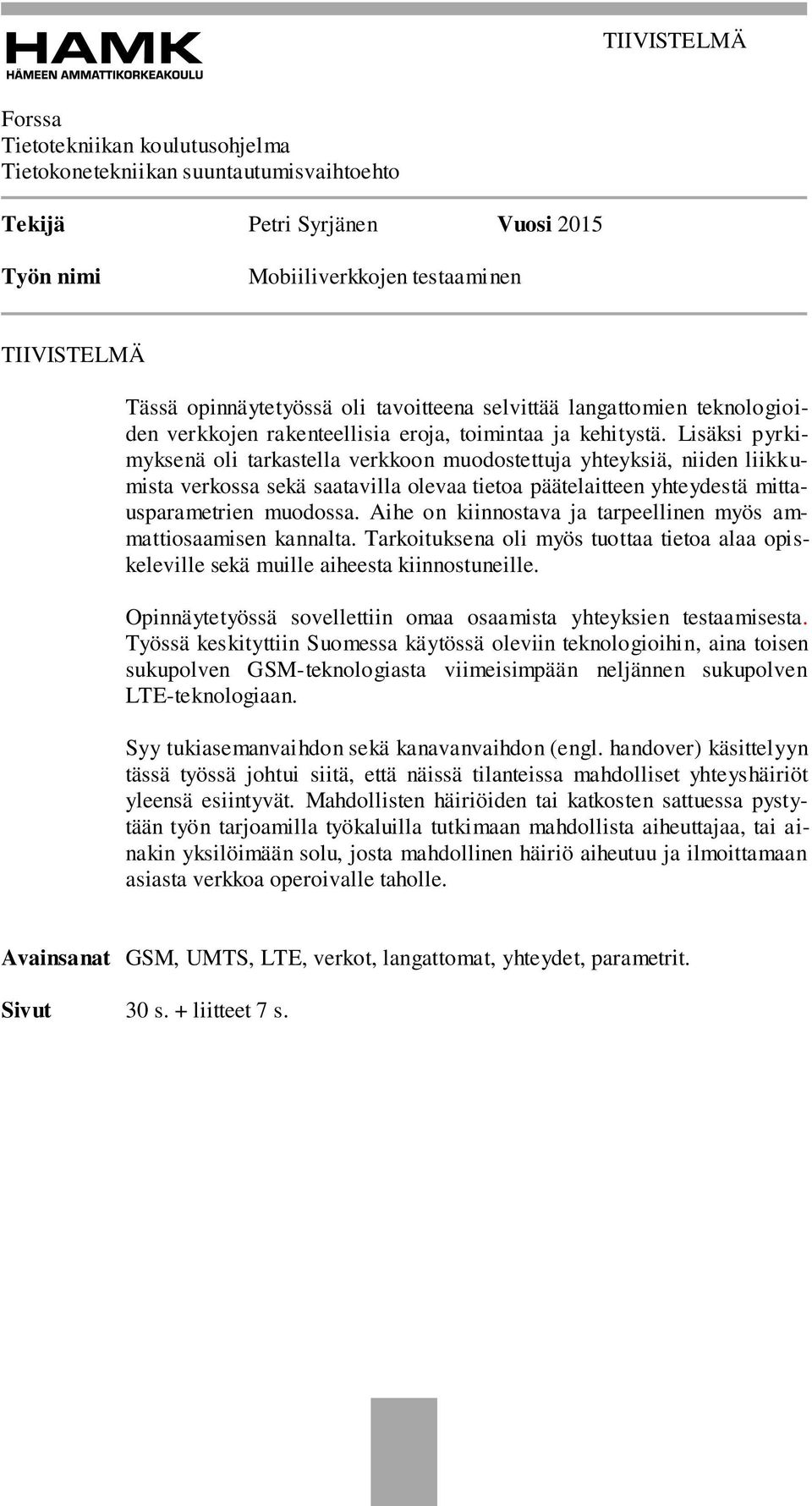 Lisäksi pyrkimyksenä oli tarkastella verkkoon muodostettuja yhteyksiä, niiden liikkumista verkossa sekä saatavilla olevaa tietoa päätelaitteen yhteydestä mittausparametrien muodossa.