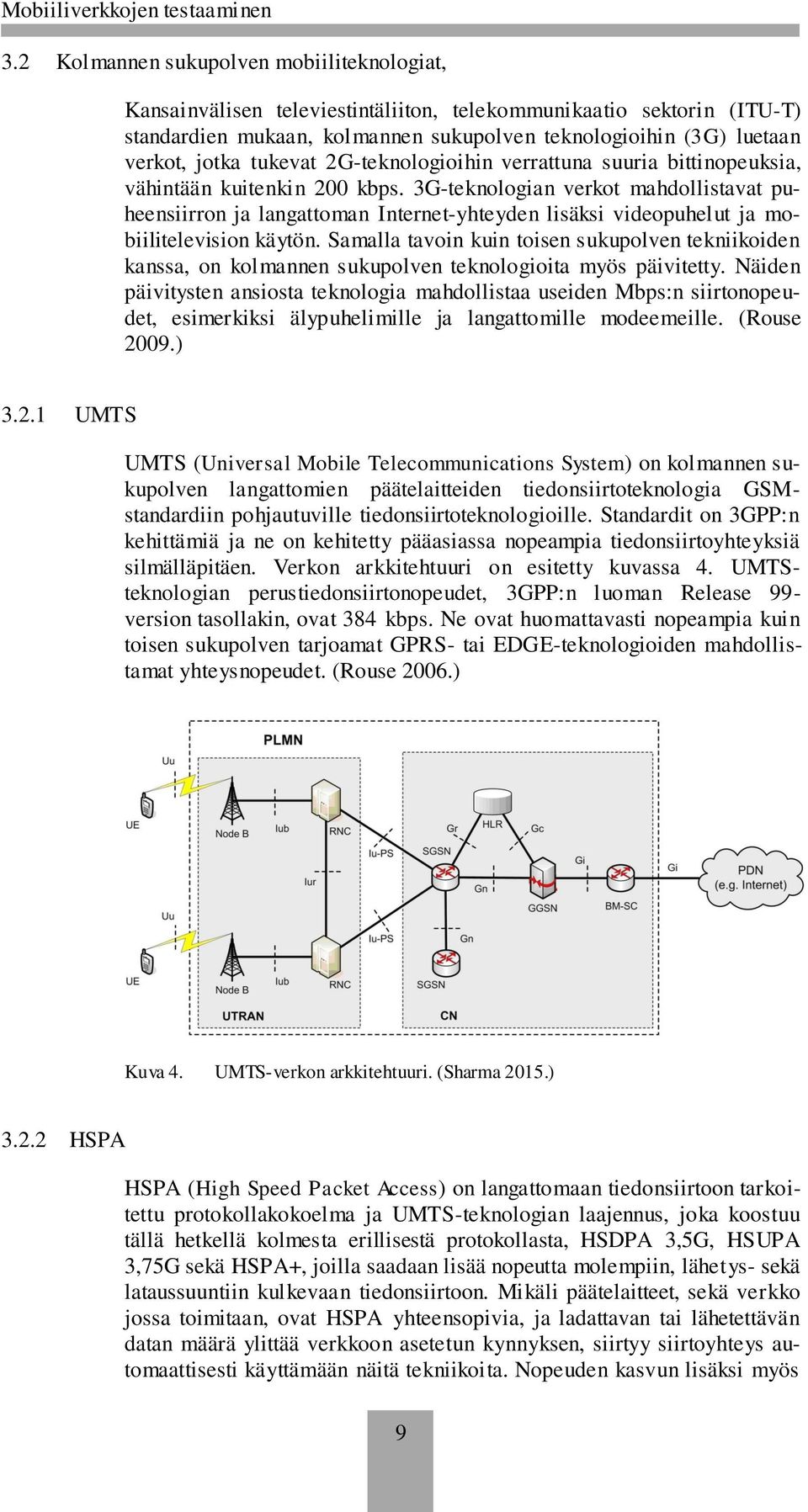 3G-teknologian verkot mahdollistavat puheensiirron ja langattoman Internet-yhteyden lisäksi videopuhelut ja mobiilitelevision käytön.