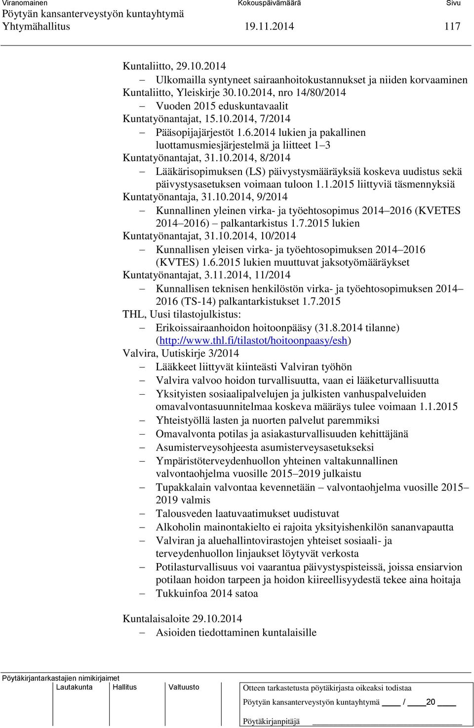 1.2015 liittyviä täsmennyksiä Kuntatyönantaja, 31.10.2014, 9/2014 Kunnallinen yleinen virka- ja työehtosopimus 2014 2016 (KVETES 2014 2016) palkantarkistus 1.7.2015 lukien Kuntatyönantajat, 31.10.2014, 10/2014 Kunnallisen yleisen virka- ja työehtosopimuksen 2014 2016 (KVTES) 1.