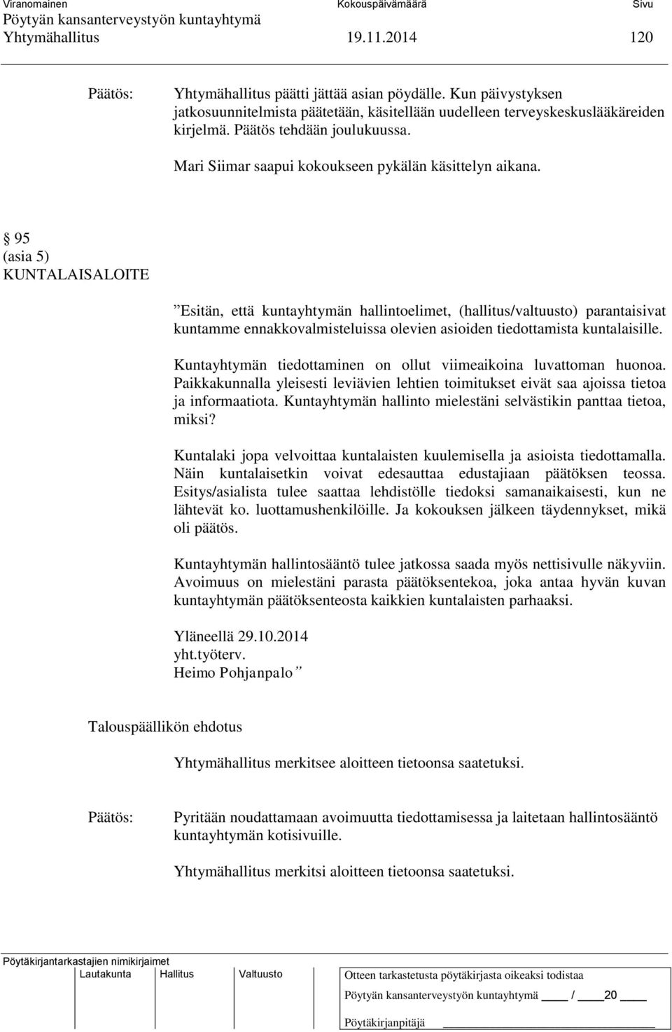 95 (asia 5) KUNTALAISALOITE Esitän, että kuntayhtymän hallintoelimet, (hallitus/valtuusto) parantaisivat kuntamme ennakkovalmisteluissa olevien asioiden tiedottamista kuntalaisille.