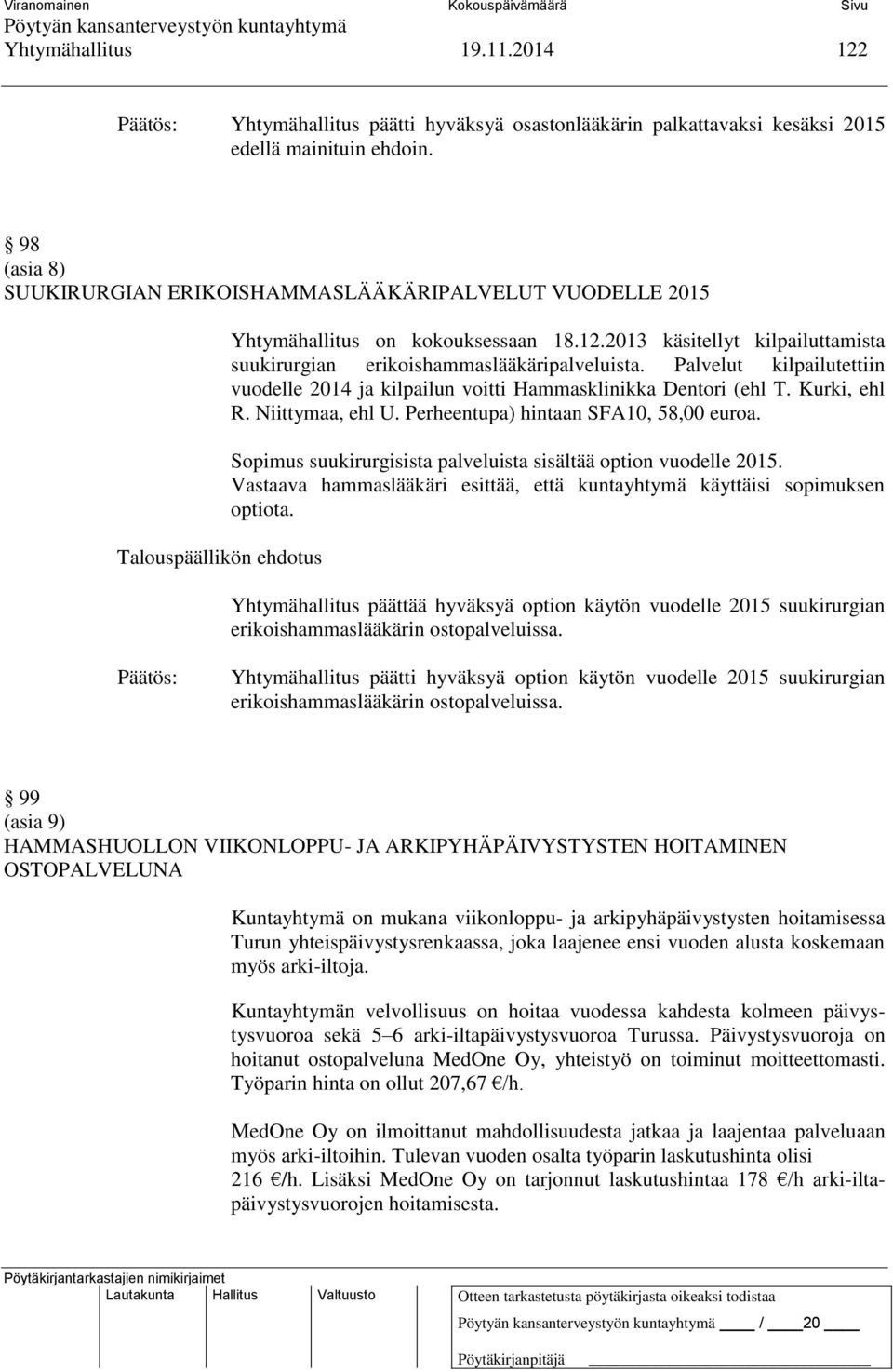 Palvelut kilpailutettiin vuodelle 2014 ja kilpailun voitti Hammasklinikka Dentori (ehl T. Kurki, ehl R. Niittymaa, ehl U. Perheentupa) hintaan SFA10, 58,00 euroa.