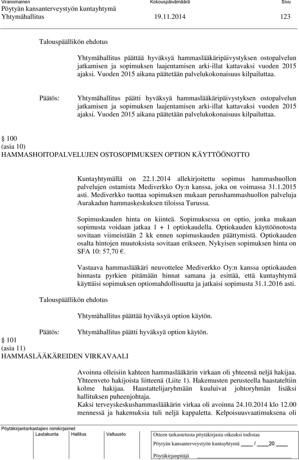 Yhtymähallitus päätti hyväksyä hammaslääkäripäivystyksen ostopalvelun jatkamisen ja sopimuksen laajentamisen arki-illat kattavaksi vuoden 2015 ajaksi.