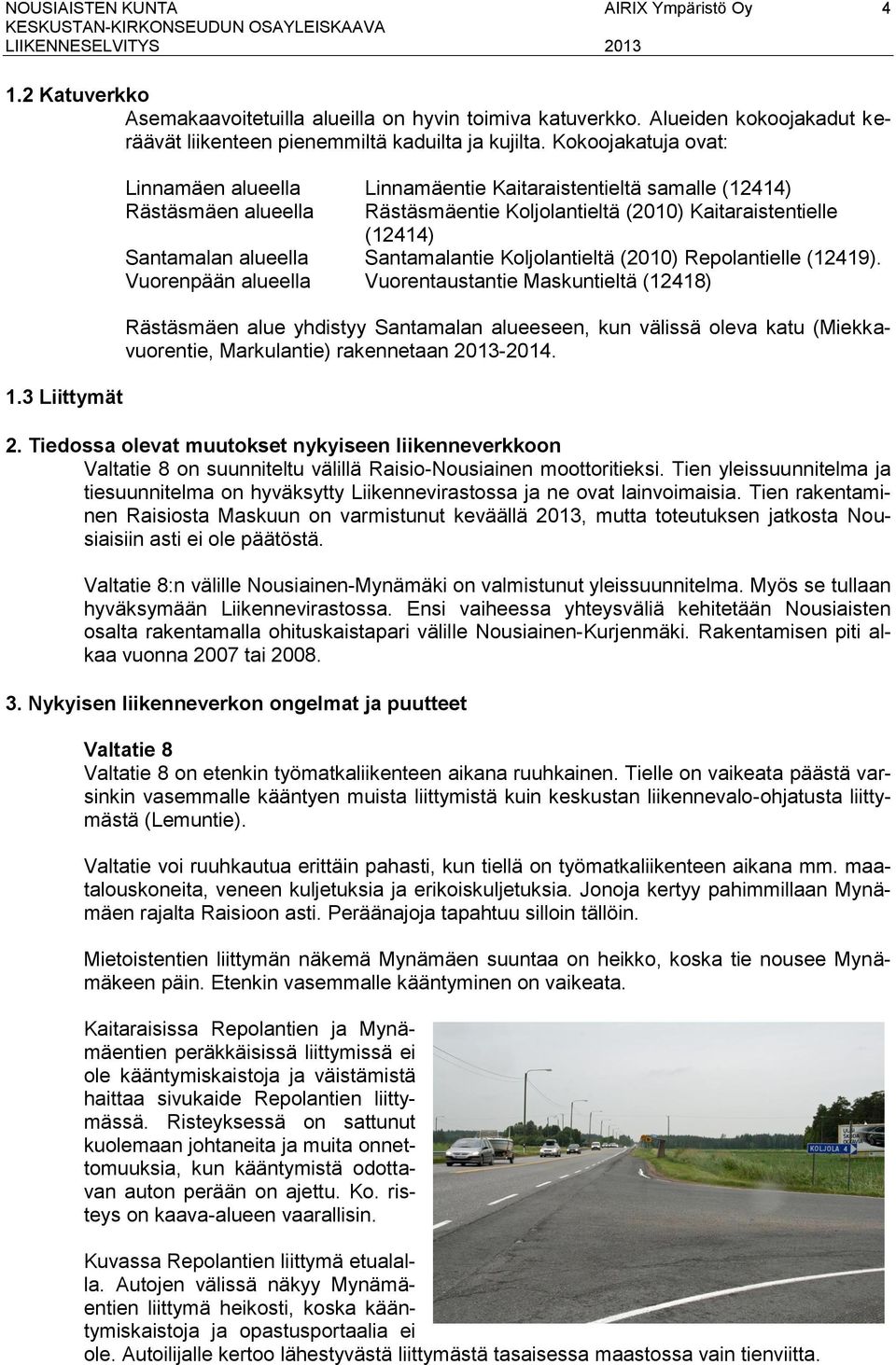 3 Liittymät Linnamäen alueella Linnamäentie Kaitaraistentieltä samalle (12414) Rästäsmäen alueella Rästäsmäentie Koljolantieltä (2010) Kaitaraistentielle (12414) Santamalan alueella Santamalantie