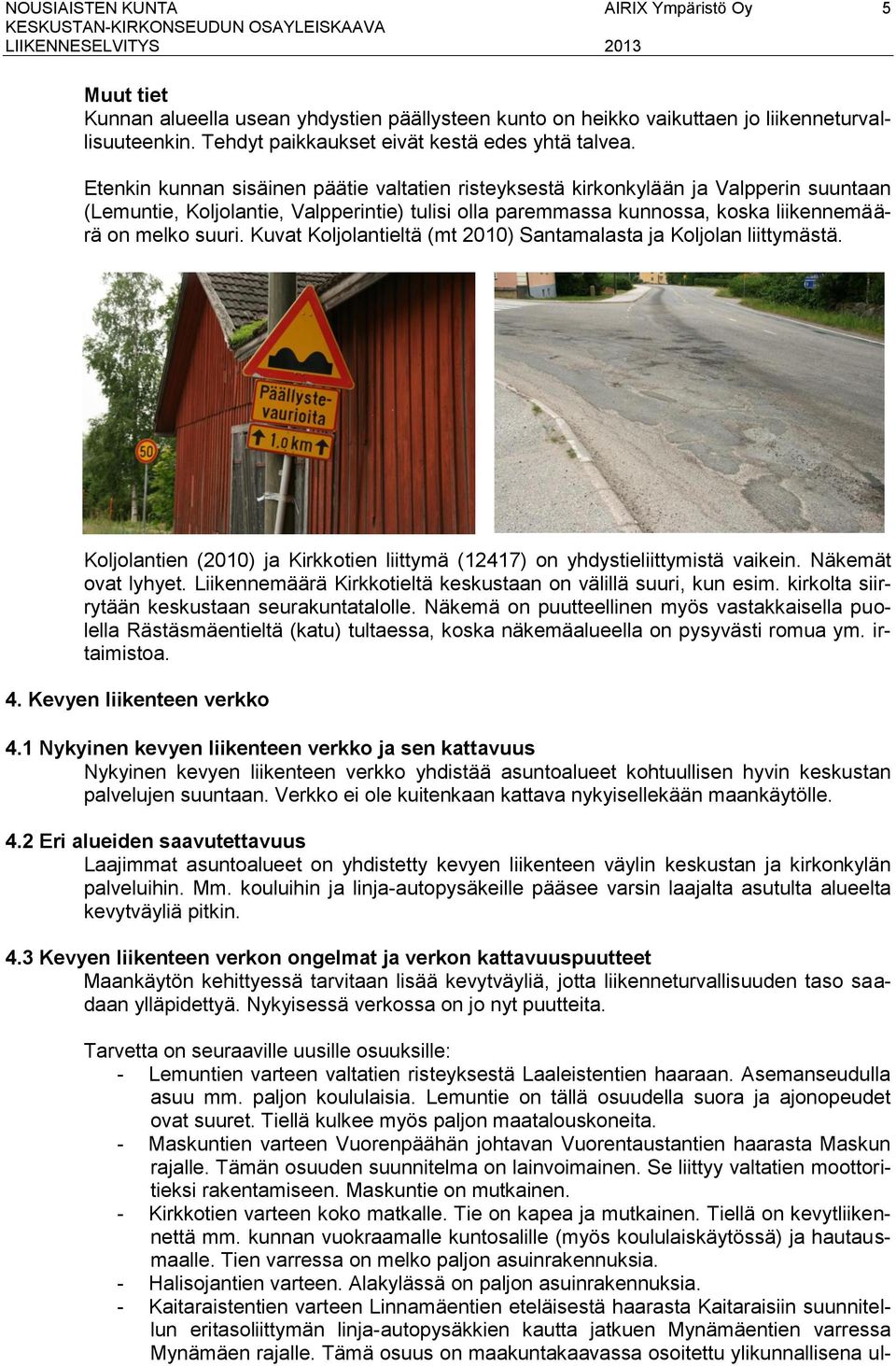 Kuvat Koljolantieltä (mt 2010) Santamalasta ja Koljolan liittymästä. Koljolantien (2010) ja Kirkkotien liittymä (12417) on yhdystieliittymistä vaikein. Näkemät ovat lyhyet.