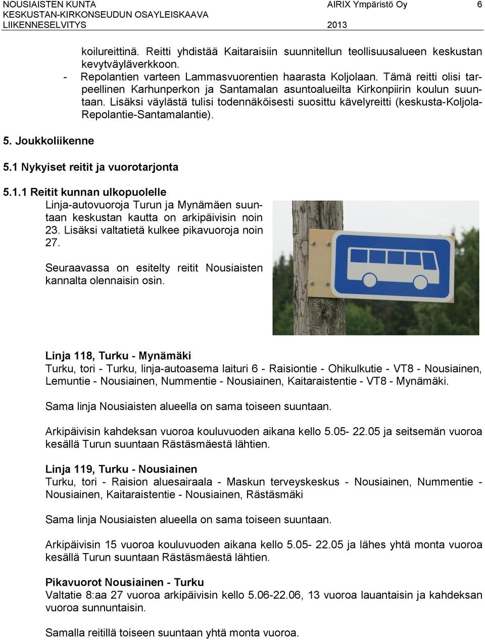 Lisäksi väylästä tulisi todennäköisesti suosittu kävelyreitti (keskusta-koljola- Repolantie-Santamalantie). 5.1 