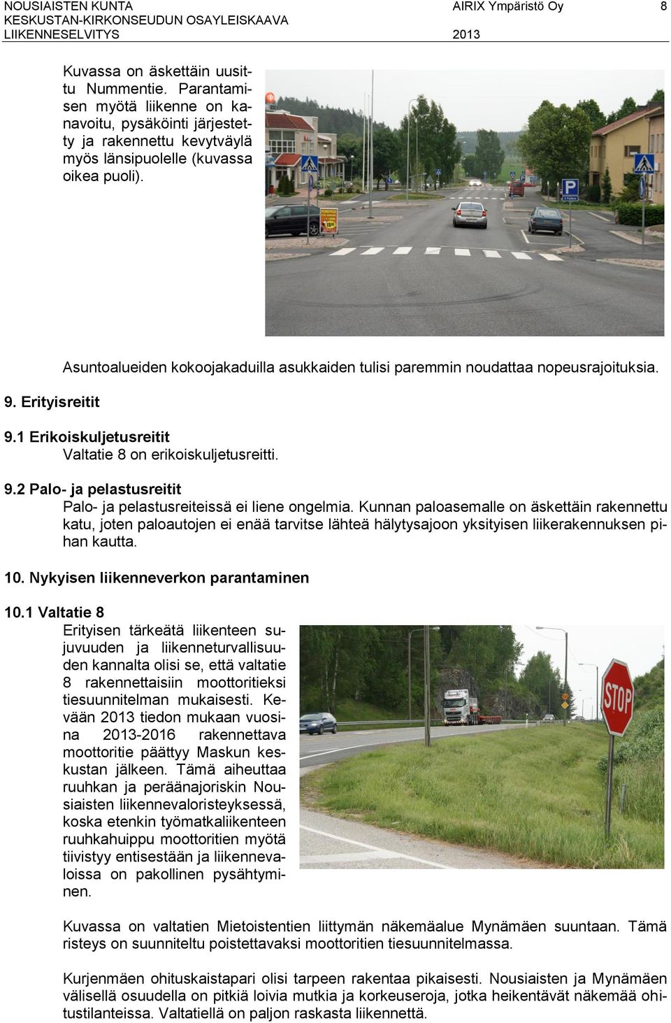 Erityisreitit Asuntoalueiden kokoojakaduilla asukkaiden tulisi paremmin noudattaa nopeusrajoituksia. 9.1 Erikoiskuljetusreitit Valtatie 8 on erikoiskuljetusreitti. 9.2 Palo- ja pelastusreitit Palo- ja pelastusreiteissä ei liene ongelmia.