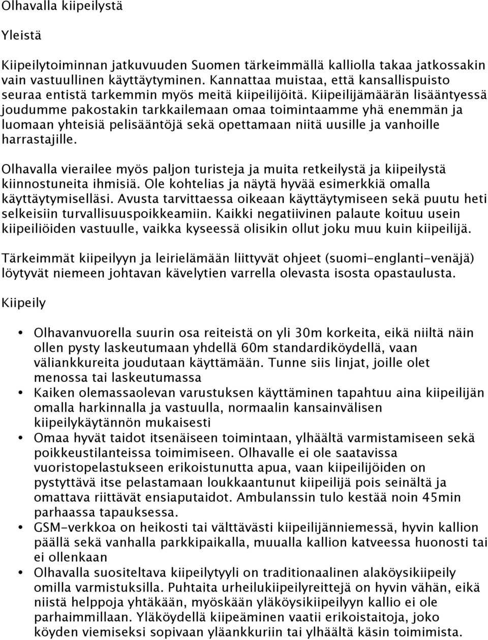 Kiipeilijämäärän lisääntyessä joudumme pakostakin tarkkailemaan omaa toimintaamme yhä enemmän ja luomaan yhteisiä pelisääntöjä sekä opettamaan niitä uusille ja vanhoille harrastajille.