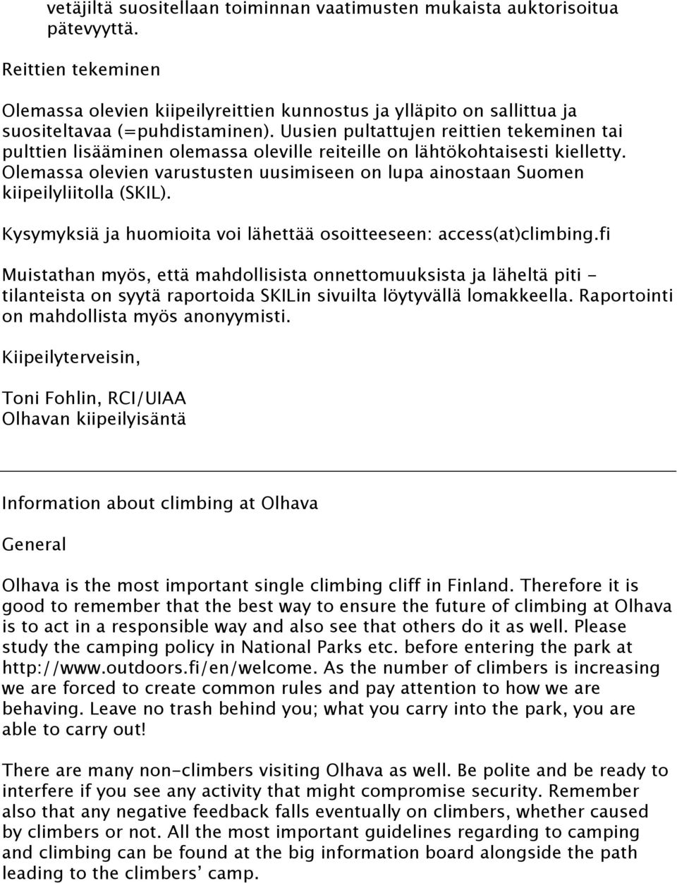 Uusien pultattujen reittien tekeminen tai pulttien lisääminen olemassa oleville reiteille on lähtökohtaisesti kielletty.