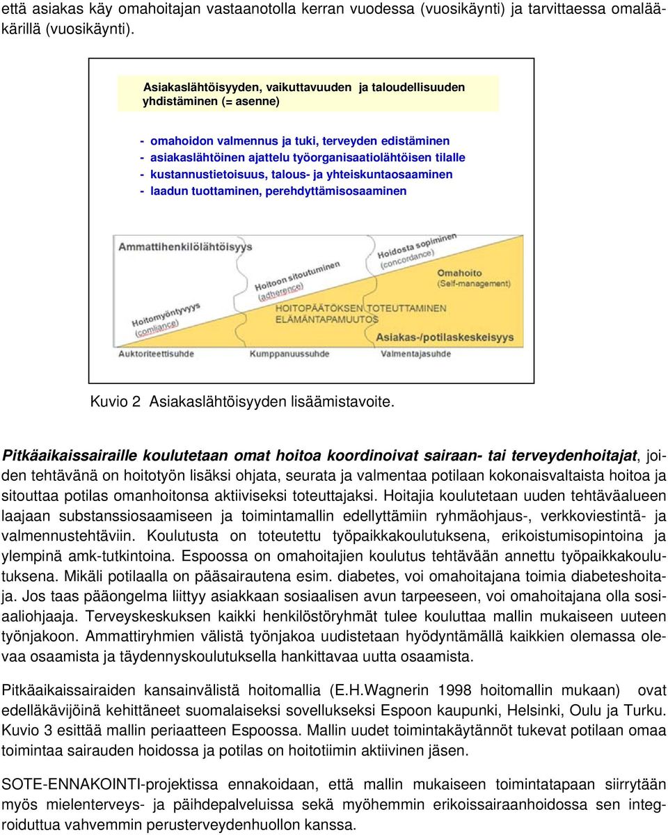 työorganisaatiolähtöisen tilalle - kustannustietoisuus, talous- ja yhteiskuntaosaaminen - laadun tuottaminen, perehdyttämisosaaminen Kuvio 2 Asiakaslähtöisyyden lisäämistavoite.