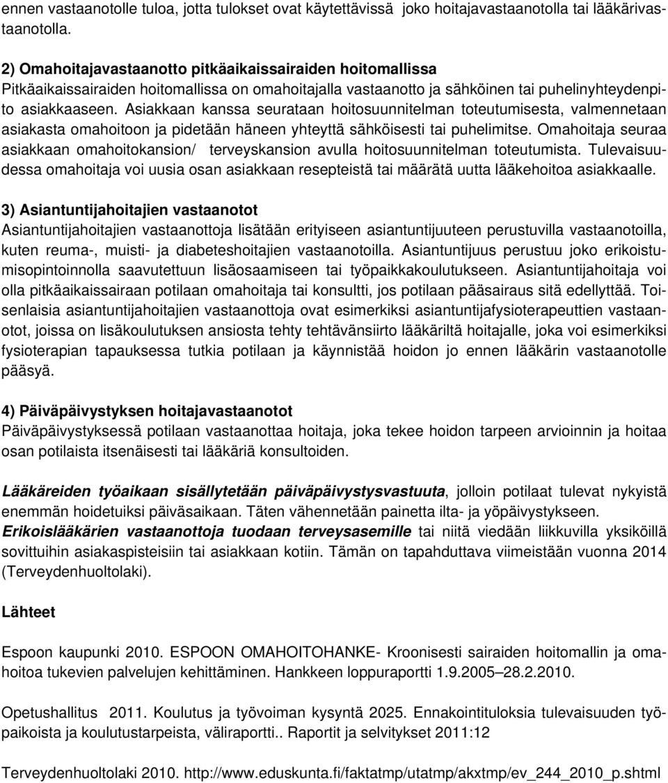 Asiakkaan kanssa seurataan hoitosuunnitelman toteutumisesta, valmennetaan asiakasta omahoitoon ja pidetään häneen yhteyttä sähköisesti tai puhelimitse.