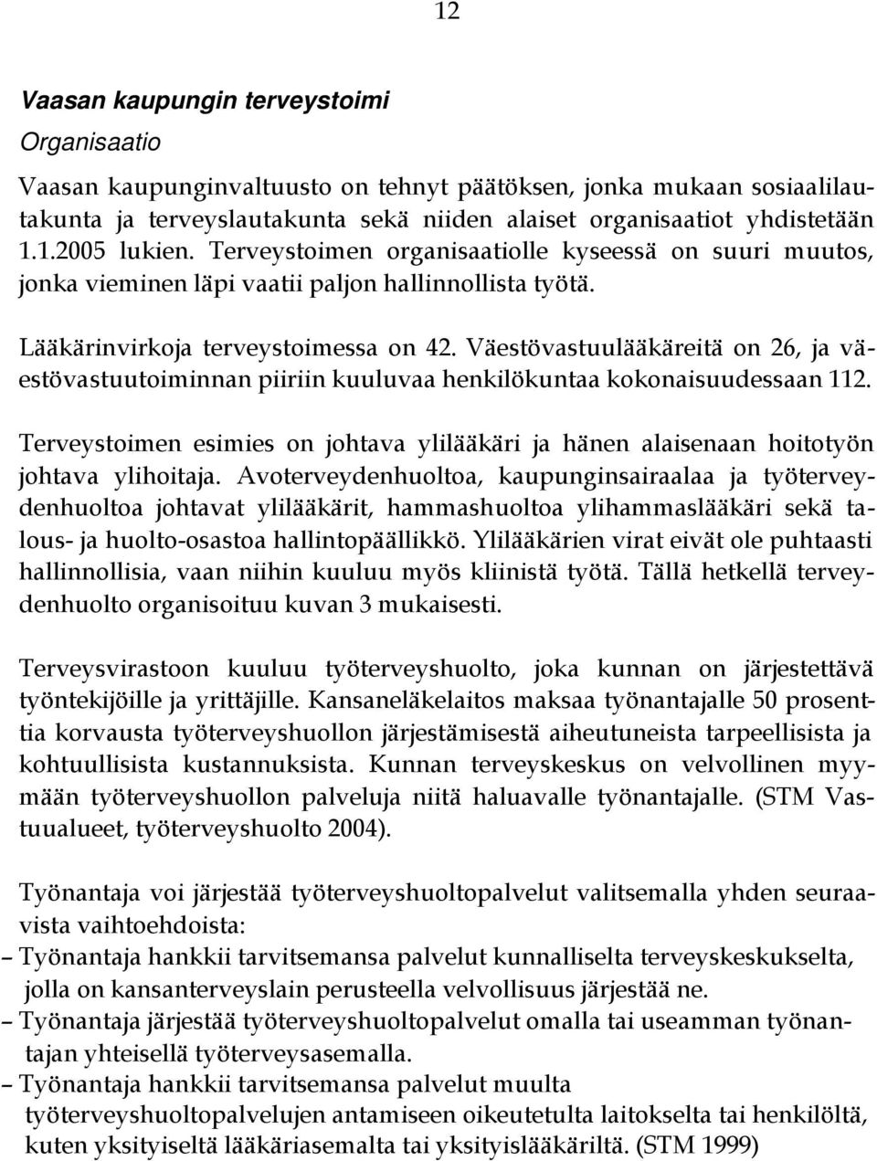 Väestövastuulääkäreitä on 26, ja väestövastuutoiminnan piiriin kuuluvaa henkilökuntaa kokonaisuudessaan 112.